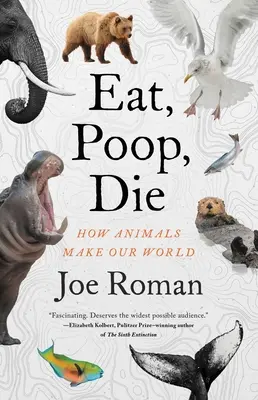 Egyél, kakálj, dögölj meg: Hogyan teremtik az állatok a világunkat? - Eat, Poop, Die: How Animals Make Our World