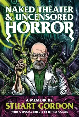 Meztelen színház és cenzúrázatlan horror: Stuart Gordon emlékiratai - Naked Theater & Uncensored Horror: A Memoir by Stuart Gordon