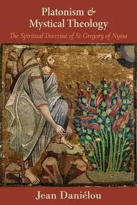 Platonizmus és misztikus teológia: The Spiritual Doctrine of St Gregory of Nyssa: The Spiritual Doctrine of St Gregory of Nyssa - Platonism and Mystical Theology: The Spiritual Doctrine of St Gregory of Nyssa: The Spiritual Doctrine of St Gregory of Nyssa