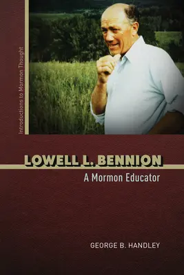 Lowell L. Bennion (Lowell L. Bennion): Bennion: A Mormon Educator - Lowell L. Bennion: A Mormon Educator