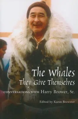 Bálnák, akik önmagukat adják: Beszélgetések Harry Brower, Sr. - Whales, They Give Themselves: Conversations with Harry Brower, Sr.