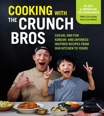 Főzés a Crunchbrosokkal: Laza és szórakoztató koreai és japán ihletésű receptek a mi konyhánkból a tiédbe - Cooking with the Crunchbros: Casual and Fun Korean- And Japanese-Inspired Recipes from Our Kitchen to Yours