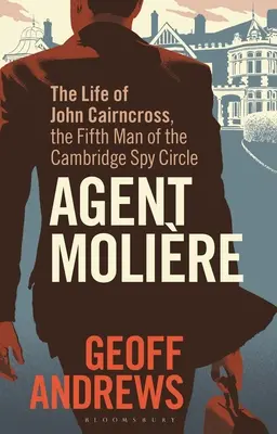 Molire ügynök: John Cairncross, a Cambridge-i Kémkör ötödik emberének élete - Agent Molire: The Life of John Cairncross, the Fifth Man of the Cambridge Spy Circle