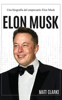 Elon Musk: Una biografa del empresario Elon Musk