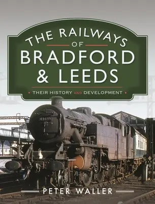 Bradford és Leeds vasútjai: Bradford: Történetük és fejlődésük - The Railways of Bradford and Leeds: Their History and Development