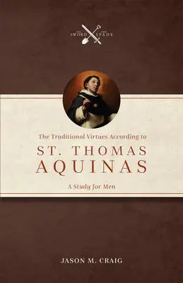 A hagyományos erények Aquinói Szent Tamás szerint: A Study for Men - The Traditional Virtues According to St. Thomas Aquinas: A Study for Men