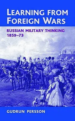 Tanulni idegen háborúkból: orosz katonai gondolkodás 1859-73 - Learning from Foreign Wars: Russian Military Thinking 1859-73