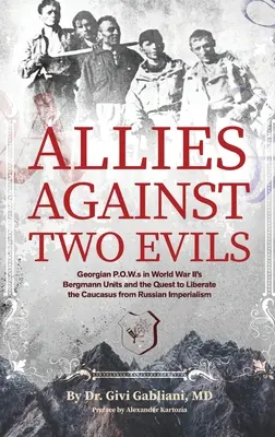 Szövetségesek két gonosz ellen: grúz hadifoglyok a Wwii Bergmann-egységekben és a Kaukázus felszabadítása az orosz imperializmus alól - Allies Against Two Evils: Georgian POWs in Wwii's Bergmann Units and the Quest to Liberate the Caucasus from Russian Imperialism