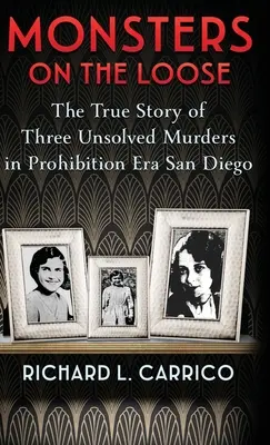 Monsters on the Loose: Három megoldatlan gyilkosság igaz története a szesztilalom korabeli San Diegóban - Monsters on the Loose: The True Story of Three Unsolved Murders in Prohibition Era San Diego