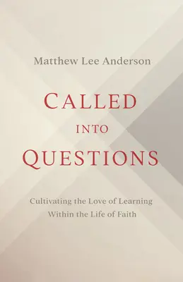 Kérdésekbe hívva: A tanulás szeretetének ápolása a hit életében - Called Into Questions: Cultivating the Love of Learning Within the Life of Faith