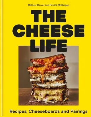 A sajtos élet: Receptek, sajtlapok és párosítások - The Cheese Life: Recipes, Cheeseboards and Pairings