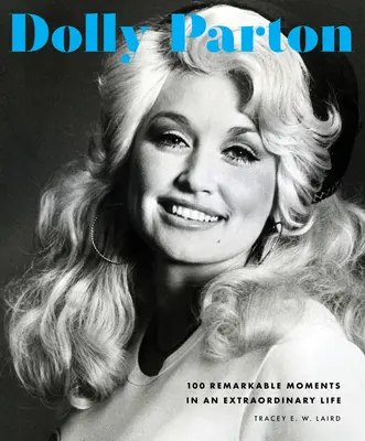 Dolly Parton: 100 figyelemre méltó pillanat egy rendkívüli életből - Dolly Parton: 100 Remarkable Moments in an Extraordinary Life