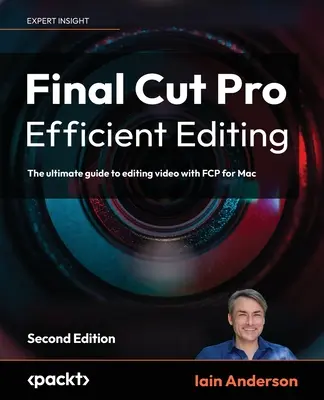 Final Cut Pro Hatékony vágás - Második kiadás: A végső útmutató a videószerkesztéshez az FCP 10.6.6 for Mac 10.6.6 programmal - Final Cut Pro Efficient Editing - Second Edition: The ultimate guide to editing video with FCP 10.6.6 for Mac