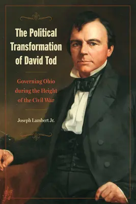 David Tod politikai átalakulása: Ohio kormányzása a polgárháború fénykorában - The Political Transformation of David Tod: Governing Ohio During the Height of the Civil War