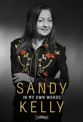 Sandy Kelly: Sandy Kelly: In My Own Words - Sandy Kelly: In My Own Words