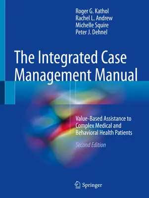 Az integrált esetkezelés kézikönyve: Értékalapú segítségnyújtás a komplex orvosi és magatartási egészségügyi betegek számára - The Integrated Case Management Manual: Value-Based Assistance to Complex Medical and Behavioral Health Patients