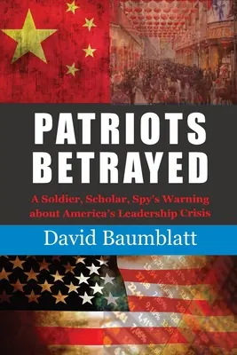 Hazaáruló hazafiak: Egy katona, tudós, kém figyelmeztetése Amerika vezetői válságáról - Patriots Betrayed: A Soldier, Scholar, Spy's Warning about America's Leadership Crisis