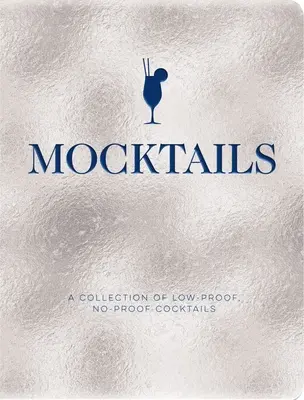 Mocktails: A Collection of Low-Proof, No-Proof Cocktailok gyűjteménye - Mocktails: A Collection of Low-Proof, No-Proof Cocktails