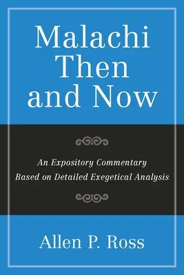 Malakiás akkor és most: Részletes exegetikai elemzésen alapuló magyarázó kommentár - Malachi Then and Now: An Expository Commentary Based on Detailed Exegetical Analysis