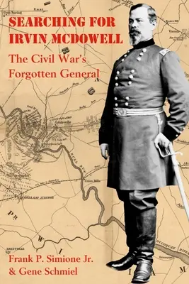 Irvin McDowell keresése: A polgárháború elfelejtett tábornoka - Searching for Irvin McDowell: The Civil War's Forgotten General