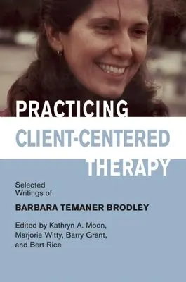 Az ügyfélközpontú terápia gyakorlása: Barbara Temaner-Brodley válogatott írásai - Practicing Client-Centered Therapy: Selected Writings of Barbara Temaner-Brodley