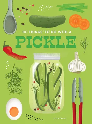 101 dolog, amit egy uborkával tehetünk, új kiadás - 101 Things to Do with a Pickle, New Edition