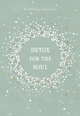 Méregtelenítés a léleknek: 365 napos áhítat - Detox for the Soul: A 365-Day Devotional