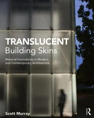 Áttetsző épületbőrök: Anyaginnovációk a modern és kortárs építészetben - Translucent Building Skins: Material Innovations in Modern and Contemporary Architecture