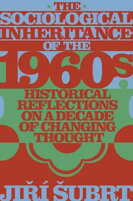 Az 1960-as évek szociológiai öröksége: Történelmi reflexiók egy évtizedes gondolkodásmód-változásról - The Sociological Inheritance of the 1960s: Historical Reflections on a Decade of Changing Thought