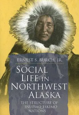 Társadalmi élet Északnyugat-Alaszkában: Inupiaq eszkimó nemzetek szerkezete - Social Life in Northwest Alaska: The Structure of Inupiaq Eskimo Nations