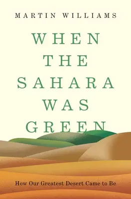 Amikor a Szahara zöld volt: Hogyan lett a legnagyobb sivatagunk - When the Sahara Was Green: How Our Greatest Desert Came to Be