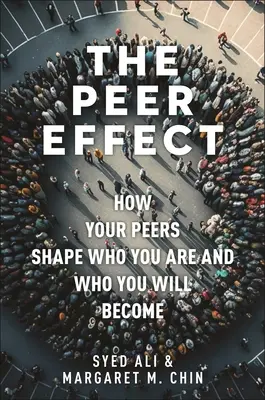 Vliv vrstevníků: Jak vaši vrstevníci utvářejí to, kým jste a kým se stanete - The Peer Effect: How Your Peers Shape Who You Are and Who You Will Become