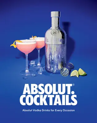 Abszolút. Koktélok: Absolut Vodka italok minden alkalomra - Absolut. Cocktails: Absolut Vodka Drinks for Every Occasion