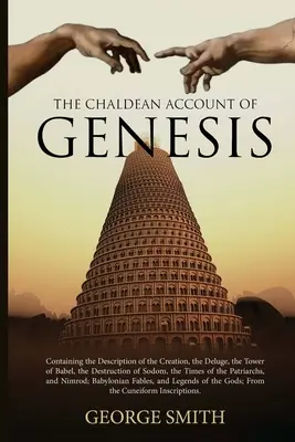 The Chaldean Account of Genesis: A teremtés, az özönvíz, a Bábel tornya, Szodoma pusztulása, az özönvíz, a Bábel tornya, a Szodoma pusztulása, az özönvíz és az özönvíz idejének leírását tartalmazza. - The Chaldean Account of Genesis: Containing the Description of the Creation, the Deluge, the Tower of Babel, the Destruction of Sodom, the Times of th