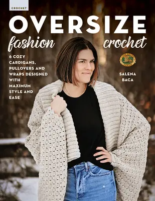 Túlméretes divathorgolás: 6 hangulatos kardigán, pulóver és tekercs, maximális stílusban és könnyedséggel tervezve. - Oversize Fashion Crochet: 6 Cozy Cardigans, Pullovers & Wraps Designed with Maximum Style and Ease