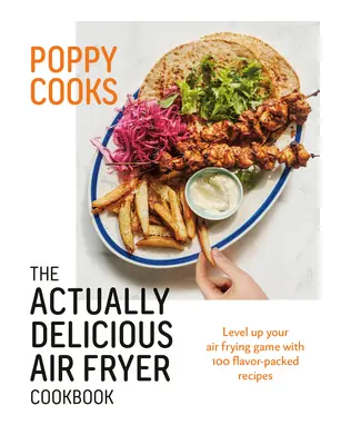 Poppy Cooks: Az igazán finom légsütő szakácskönyv - Poppy Cooks: The Actually Delicious Air Fryer Cookbook