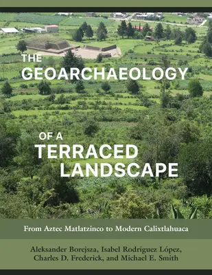 A teraszos táj geoarcheológiája: Matlatzincótól a modern Calixtlahuacáig. - The Geoarchaeology of a Terraced Landscape: From Aztec Matlatzinco to Modern Calixtlahuaca