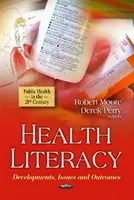 Egészségügyi írástudás - Fejlemények, problémák és eredmények - Health Literacy - Developments, Issues & Outcomes