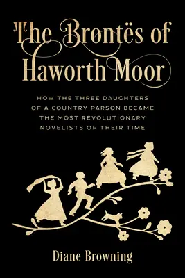 The Bronts of Haworth Moor: Hogyan lett egy vidéki plébános három lányából koruk legforradalmibb regényírója - The Bronts of Haworth Moor: How the Three Daughters of a Country Parson Became the Most Revolutionary Novelists of Their Time