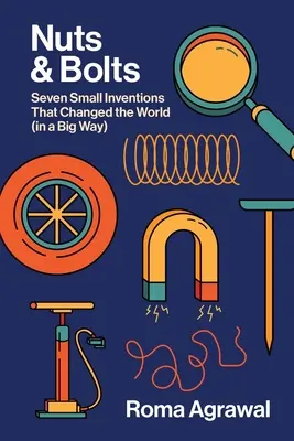 Dió és csavar: Hét apró találmány, amely nagyban megváltoztatta a világot - Nuts and Bolts: Seven Small Inventions That Changed the World in a Big Way