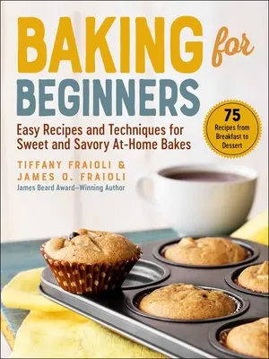 Sütés kezdőknek: Könnyű receptek és technikák édes és sós otthoni süteményekhez - Baking for Beginners: Easy Recipes and Techniques for Sweet and Savory At-Home Bakes