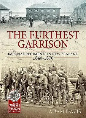 A legtávolabbi helyőrség - Császári ezredek Új-Zélandon 1840-1870 - Furthest Garrison - Imperial Regiments in New Zealand 1840-1870