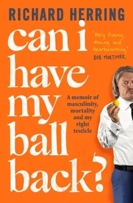 Visszakaphatom a labdámat?: Emlékirat a férfiasságról, a halandóságról és a jobb herémről - Can I Have My Ball Back?: A Memoir of Masculinity, Mortality and My Right Testicle