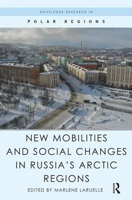 Új mobilitások és társadalmi változások Oroszország sarkvidéki régióiban - New Mobilities and Social Changes in Russia's Arctic Regions