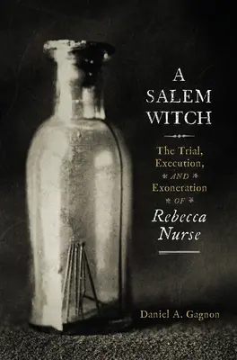 Egy salemi boszorkány: Rebecca Nurse pere, kivégzése és felmentése - A Salem Witch: The Trial, Execution, and Exoneration of Rebecca Nurse