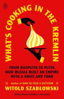 Mit főznek a Kremlben: Raszputyintól Putyinig: Hogyan épített Oroszország késsel és villával birodalmat? - What's Cooking in the Kremlin: From Rasputin to Putin, How Russia Built an Empire with a Knife and Fork