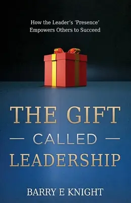 A vezetésnek nevezett ajándék: Hogyan képessé tesz a vezető „jelenléte” másokat a sikerre? - The Gift Called Leadership: How the Leader's 'Presence' Empowers Others to Succeed