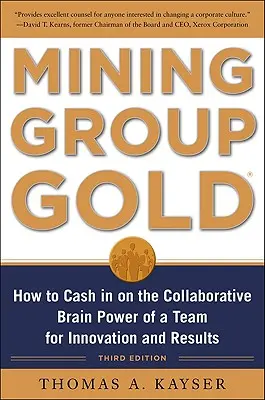 Csoportos aranybányászat, harmadik kiadás: Hogyan használjuk ki a csapat együttműködő agyi erejét az innováció és az eredmények érdekében? - Mining Group Gold, Third Edition: How to Cash in on the Collaborative Brain Power of a Team for Innovation and Results