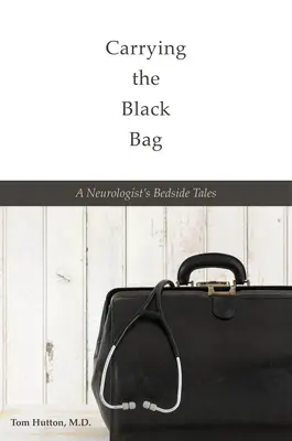 A fekete táska hordozása: Egy neurológus ágy melletti történetei - Carrying the Black Bag: A Neurologist's Bedside Tales