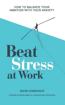 Győzd le a munkahelyi stresszt: Hogyan egyensúlyozd ki az ambícióidat a szorongásoddal? - Beat Stress at Work: How to Balance Your Ambition with Your Anxiety